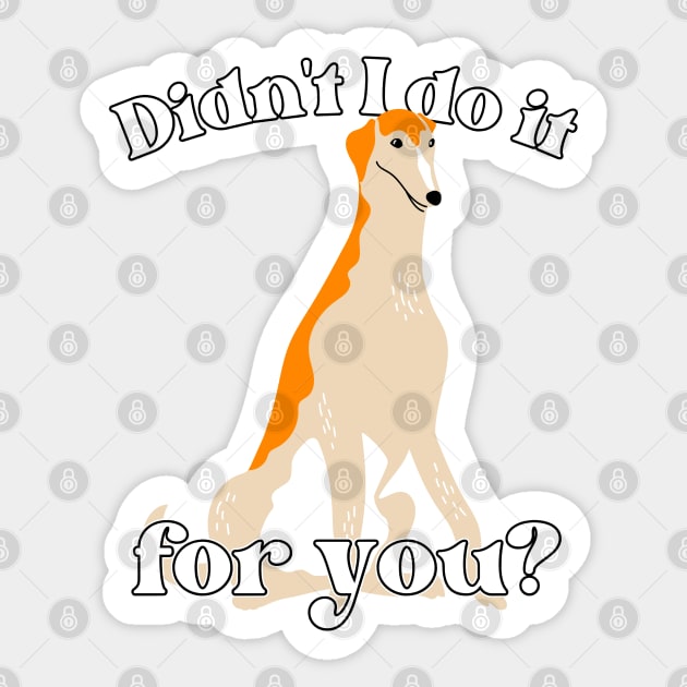 Didn't I Do It For You Borzoi Sticker by Lean Mean Meme Machine